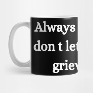 Always smile and don t let anything grieve you. Mug